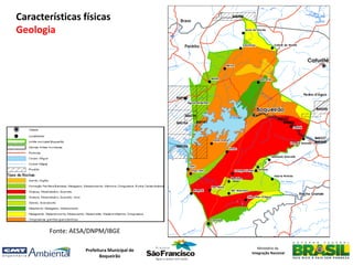Características físicas
Geologia




        Fonte: AESA/DNPM/IBGE

                                               Ministério da
                  Prefeitura Municipal de
                                            Integração Nacional
                         Boqueirão
 