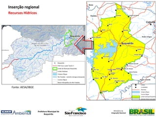 Inserção regional
Recursos Hídricos




  Fonte: AESA/IBGE




                     Prefeitura Municipal de      Ministério da
                                               Integração Nacional
                            Boqueirão
 