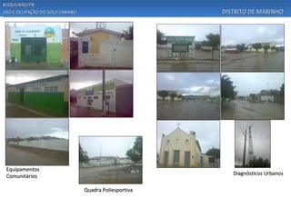 BOQUEIRÃO/PB
USO E OCUPAÇÃO DO SOLO URBANO                          DISTRITO DE MARINHO




 Equipamentos
                                                          Diagnósticos Urbanos
 Comunitários

                                Quadra Poliesportiva
 