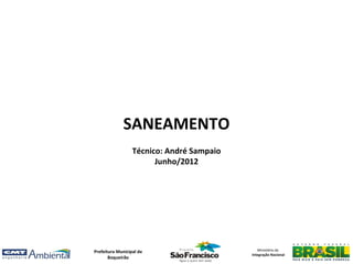 SANEAMENTO
                  Técnico: André Sampaio
                        Junho/2012




Prefeitura Municipal de                       Ministério da
                                           Integração Nacional
       Boqueirão
 