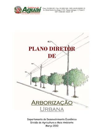 PLANO DIRETOR
      DE




   Arborização
     Urbana
Departamento de Desenvolvimento Econômico
  Divisão de Agricultura e Meio Ambiente
               Março 2010
 