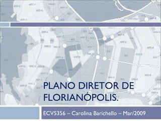 PLANO DIRETOR DE FLORIANÓPOLIS. ECV5356 – Carolina Barichello – Mar/2009 