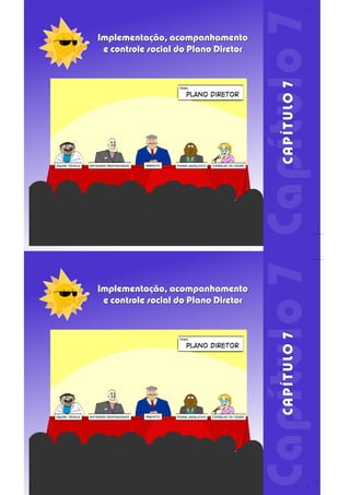 Implementação, acompanhamento
e controle social do Plano Diretor
Implementação, acompanhamento
e controle social do Plano Diretor
Implementação, acompanhamento
e controle social do Plano Diretor
Implementação, acompanhamento
e controle social do Plano Diretor
CAPÍTULO7CAPÍTULO7CAPÍTULO7CAPÍTULO7
 