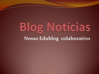 Blog Notícias Nosso Edublog  colaborativo 