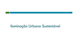 Iluminação Urbana Sustentável
 