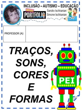 PROFESSOR (A)
TRAÇOS,
SONS,
CORES
E
FORMAS
PEI
 