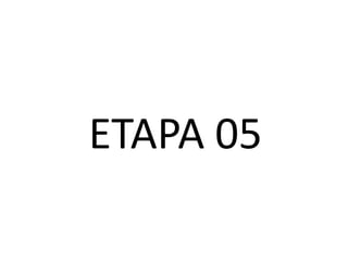 ETAPA 05
 