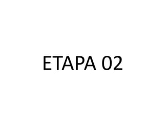ETAPA 02
 