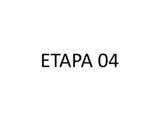 ETAPA 04
 