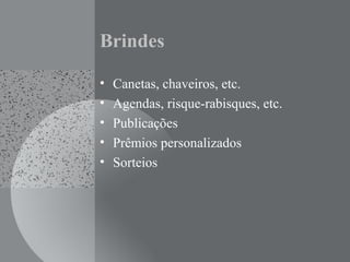 Brindes
• Canetas, chaveiros, etc.
• Agendas, risque-rabisques, etc.
• Publicações
• Prêmios personalizados
• Sorteios
 