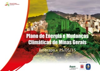 Embrapa – 25/05/15
Plano de Energia e Mudanças
Climáticas de Minas Gerais
 