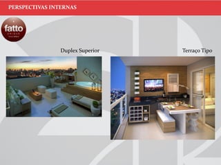 Duplex Superior Terraço Tipo
PERSPECTIVAS INTERNAS
 