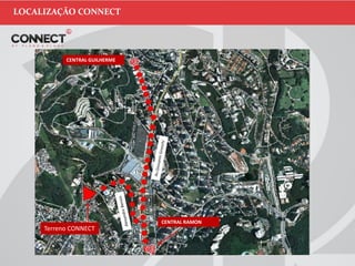 LOCALIZAÇÃO CONNECT
CENTRAL RAMON
Terreno CONNECT
CENTRAL GUILHERME
 