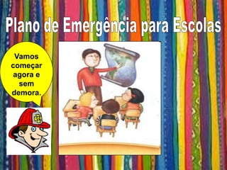 Vamos
começar
 agora e
  sem
demora.
 