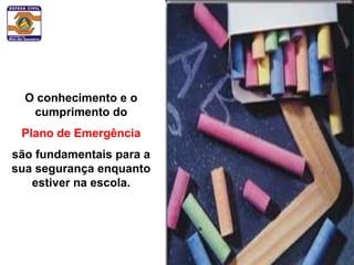 O conhecimento e o
   cumprimento do
 Plano de Emergência
são fundamentais para a
sua segurança enquanto
   estiver na escola.
 