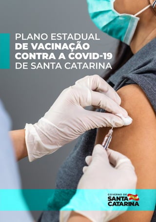 Plano Estadual de Vacinação
contra a Covid-19 de Santa Catarina
1
PLANO ESTADUAL
DE VACINAÇÃO
CONTRA A COVID-19
DE SANTA CATARINA 
 