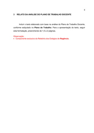 6
3 RELATO DA ANÁLISE DO PLANO DE TRABALHO DOCENTE
Incluir o texto elaborado com base na análise do Plano de Trabalho Docente,
conforme estipulado no Plano de Trabalho. Para a apresentação do texto, seguir
esta formatação, preenchendo de 1,5 a 2 páginas.
Observação:
 Componente exclusivo do Relatório dos Estágios de Regência.
TEMOS A PRONTA ENTREGA
WhatsApp: (91) 98764-0830
E-mail:direcionamentouniversitario@gmail.com
 