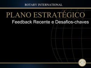 Feedback Recente e Desafios-chaves ROTARY INTERNATIONAL PLANO ESTRATÉGICO 