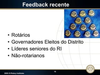 Feedback recente Rotários  Governadores Eleitos do Distrito Líderes seniores do RI Não-rotarianos 