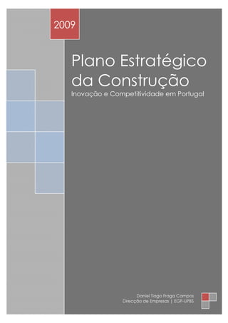 GA
     2009


        Plano Estratégico
        da Construção
        Inovação e Competitividade em Portugal




                            Daniel Tiago Fraga Campos
                      Direcção de Empresas | EGP-UPBS
 