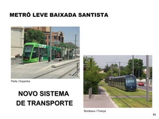 METRÔ LEVE BAIXADA SANTISTA NOVO SISTEMA  DE TRANSPORTE Parla / Espanha Bordeaux / França 