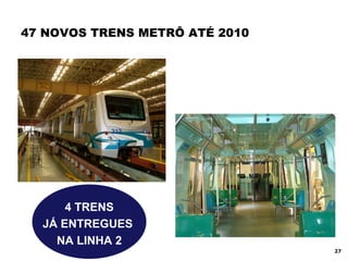 47 NOVOS TRENS METRÔ ATÉ 2010 4 TRENS JÁ ENTREGUES  NA LINHA 2 