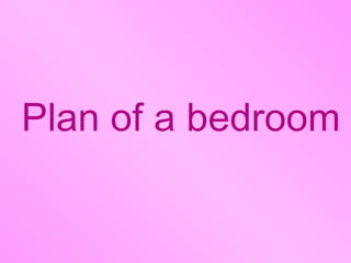 Plan of a bedroom
 