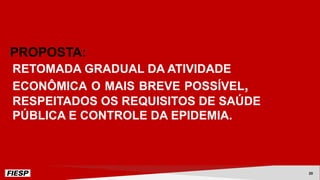 RETOMADA GRADUAL DA ATIVIDADE
ECONÔMICA O MAIS BREVE POSSÍVEL,
RESPEITADOS OS REQUISITOS DE SAÚDE
PÚBLICA E CONTROLE DA EPIDEMIA.
PROPOSTA:
20
 