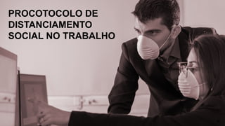 PROCOTOCOLO DE
DISTANCIAMENTO
SOCIAL NO TRABALHO
31
 