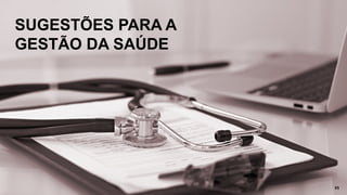 SUGESTÕES PARA A
GESTÃO DA SAÚDE
65
 