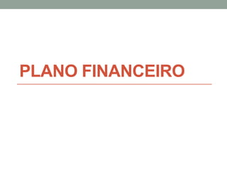 PLANO FINANCEIRO
 