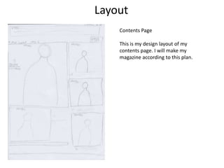 Layout
Contents Page
This is my design layout of my
contents page. I will make my
magazine according to this plan.

 
