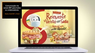 Comunicação via
canais BRF para todos
os colaboradores.
Teasers, Email MKT, e Posts!
 