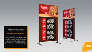 Placas Precificadoras
Compras mais objetivas!
O consumidor não pode mais
perder tempo, por isso vamos
apresentar nossos preços e
produtos já na entrada da loja!
 