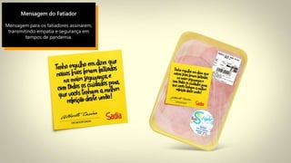 Mensagem do Fatiador
Mensagem para os fatiadores assinarem,
transmitindo empatia e segurança em
tempos de pandemia.
 