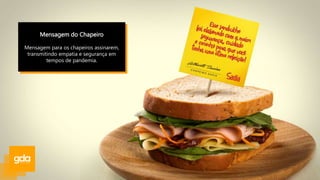 Mensagem do Chapeiro
Mensagem para os chapeiros assinarem,
transmitindo empatia e segurança em
tempos de pandemia.
 