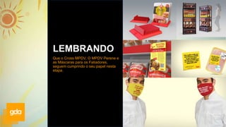 LEMBRANDO
Que o Cross MPDV, O MPDV Perene e
as Máscaras para os Fatiadores,
seguem cumprindo o seu papel nesta
etapa.
 