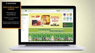 E-commerce
Antes tendência, agora
realidade.
Promoção no
e-commerce
Trabalhar os momentos de
consumo.
Vincular a marca Speciale com a
Mesa de Natal e Final de Ano.
 