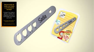 Macarronada de
Verão com Sadia
e um brinde de
bandeja!
Compre Frios Sadia, e
ganhe o medidor de
spaghetti para fazer a
quantidade certa para
sua turma.
Um brinde relacionado às
ocasiões de consumo
Cabe na bandeja de Frios!
 