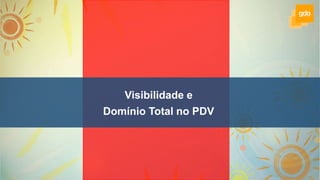 Visibilidade e
Domínio Total no PDV
 
