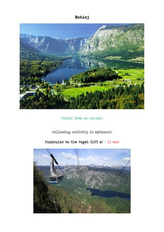 Bohinj
(Snack free on school)
Following activity is optional:
Funicular to the Vogel (1553 m) – 11 eur
 