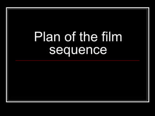 Plan of the film sequence 