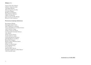 92
pga 2012
Fabiana Mara Silva Wagner
Gilberto Assink de Souza
Alan Rafael Warsch
Marcelo Francisco da Silva
Fernando Wiggers
Rodrigo Cesar Barbosa
Diego Roberto Barbiero
Filipe Costa Brenner
João Luiz de Carvalho Botega
Roberta Ceolla Gaudêncio
Promotores de Justiça Substitutos
Raul Rogério Rabello
Henriqueta Scharf Vieira
Mário Waltrick do Amarante
Vanessa Wendhausen Cavallazzi Gomes
Analú Librelato Longo
Thiago Carriço de Oliveira
Luiz Fernando Fernandes Pacheco
Alceu Rocha
Tehane Tavares Fenner
Sandra Faitlowicz Sachs
Letícia Baumgarten Filomeno
Júlia Wendhausen Cavallazzi
Rafael Pedri Sampaio
Rachel Urquiza Medeiros Santos
Felipe Schmidt
Diogo Luiz Deschamps
Lara Zappelini Souza
Viviane Soares
Marcela Hülse Oliveira
Fernando Guilherme de Brito Ramos
Átila Guastalla Lopes
Atualizado em: 16/02/2012
 