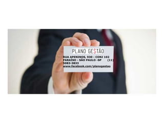 RUA APENINOS, 930 - CONJ 102
PARAÍSO - SÃO PAULO -SP    (11)
5083-3833
www.facebook.com/planogestao
 