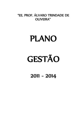 “EE. PROF. ÁLVARO TRINDADE DE
OLIVEIRA”
PLANO
GESTÃO
2011 - 2014
 
