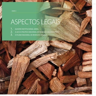 PARTE 1
1. QUADRO INSTITUCIONAL GERAL
2. A LEI E A POLÍTICA NACIONAL DE RESÍDUOS SÓLIDOS (PNRS)
3. O PLANO NACIONAL DE RESÍDUOS SÓLIDOS
ASPECTOS LEGAIS
foto: Timo Balk/sxc.hu
ICLEI 16 3/21/12 5:03 PM
 