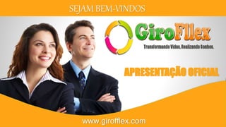 SEJAM BEM-VINDOS 
APRESENTAÇÃO OFICIAL 
www.girofflex.com 
 