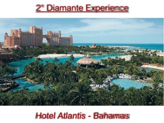 2° Diamante Experience
Hotel Atlantis - Bahamas
 
