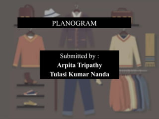 PLANOGRAM
Submitted by :
Arpita Tripathy
Tulasi Kumar Nanda
 
