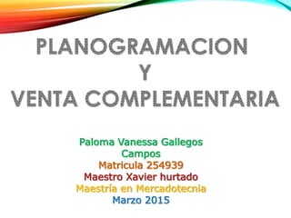Paloma Vanessa Gallegos
Campos
Matricula 254939
Maestro Xavier hurtado
Maestría en Mercadotecnia
Marzo 2015
 